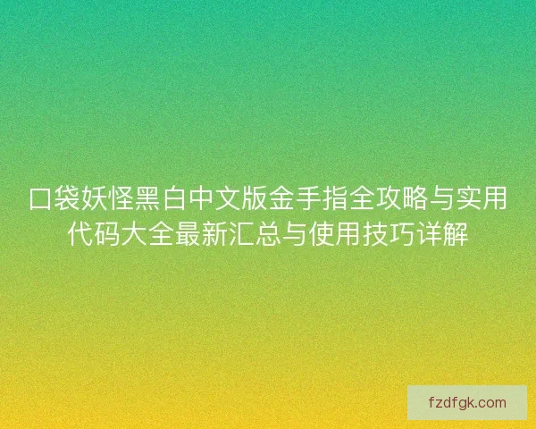 口袋妖怪黑白中文版金手指全攻略与实用代码大全最新汇总与使用技巧详解